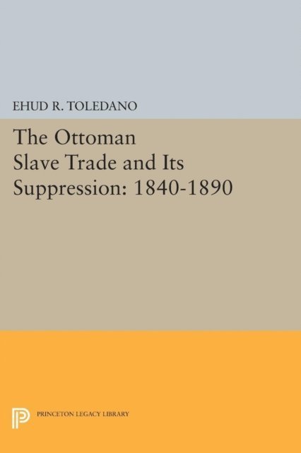 Ehud R. Toledano - Ottoman Slave Trade and Its Suppression, E-bok
