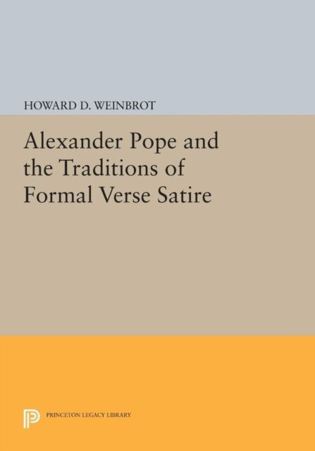 Howard D. Weinbrot - Alexander Pope and the Traditions of Formal Verse Satire, E-bok