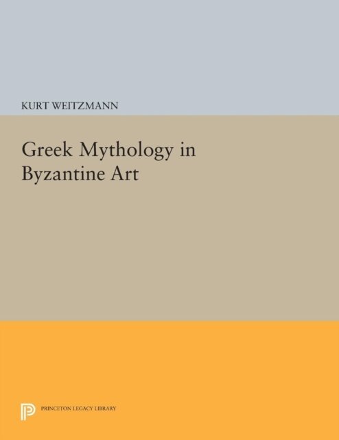 Kurt Weitzmann - Greek Mythology in Byzantine Art, E-bok