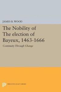 James B. Wood - Nobility of the Election of Bayeux, 1463-1666, E-bok