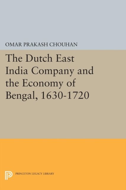 Om Prakash - Dutch East India Company and the Economy of Bengal, 1630-1720, E-bok