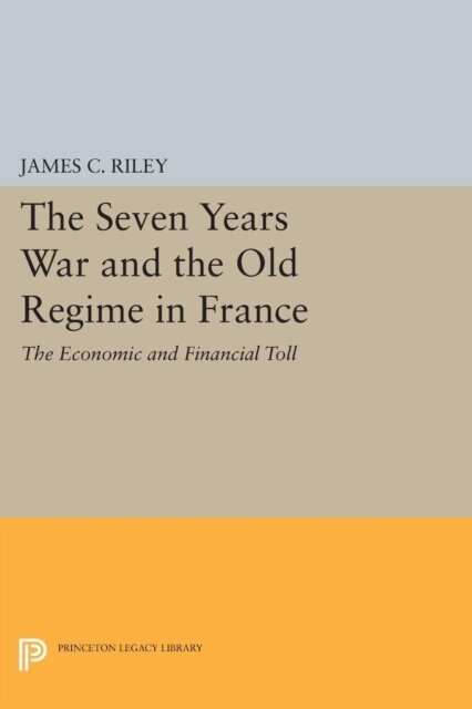 James C. Riley - Seven Years War and the Old Regime in France, E-bok
