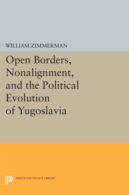 William Zimmerman - Open Borders, Nonalignment, and the Political Evolution of Yugoslavia, E-bok