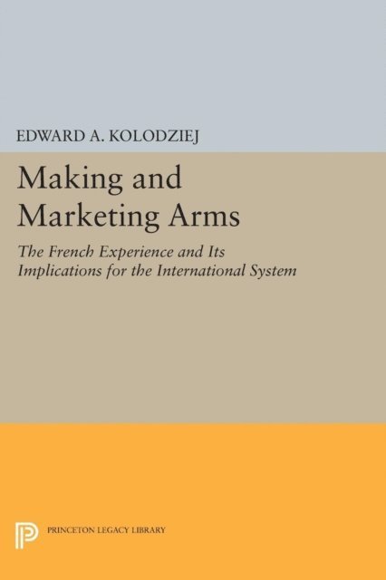 Edward A. Kolodziej - Making and Marketing Arms, E-bok
