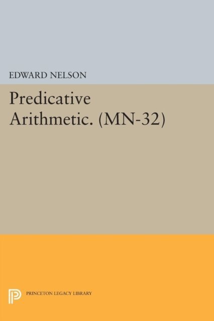 Edward Nelson - Predicative Arithmetic, E-bok
