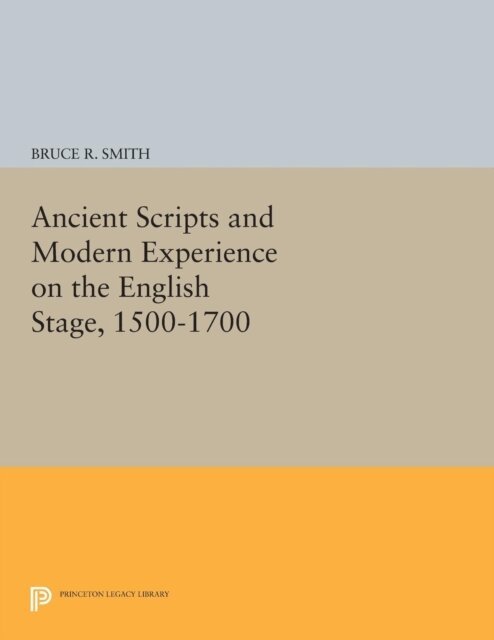 Bruce R. Smith - Ancient Scripts and Modern Experience on the English Stage, 1500-1700, E-bok