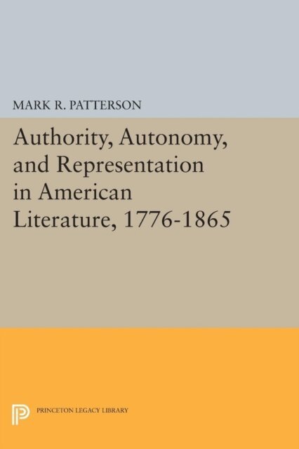 Mark R. Patterson - Authority, Autonomy, and Representation in American Literature, 1776-1865, E-bok