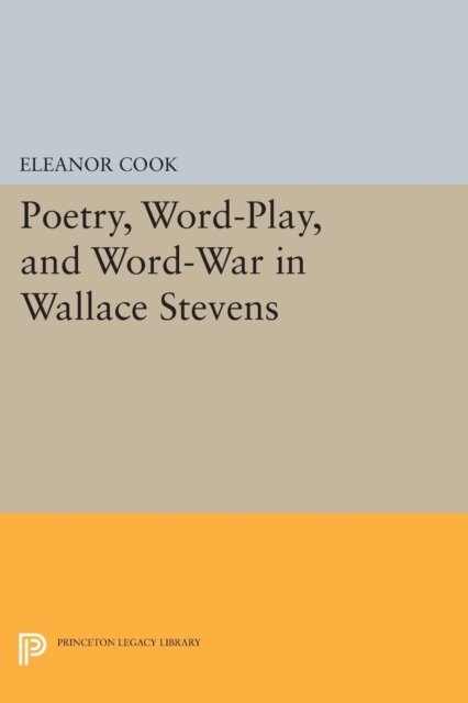 Eleanor Cook - Poetry, Word-Play, and Word-War in Wallace Stevens, E-bok
