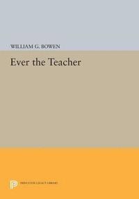 William G. Bowen - Ever the Teacher, E-bok