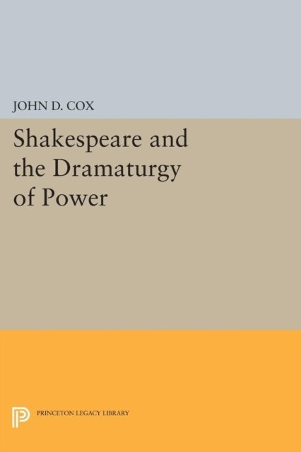 John D. Cox - Shakespeare and the Dramaturgy of Power, E-bok