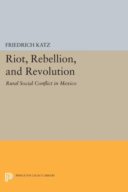 Friedrich Katz - Riot, Rebellion, and Revolution, E-bok