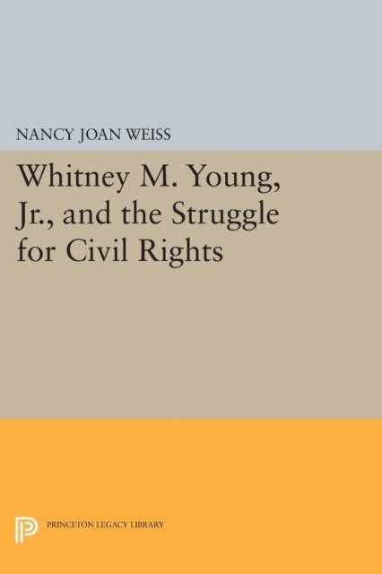 Nancy Weiss Malkiel - Whitney M. Young, Jr., and the Struggle for Civil Rights, E-bok