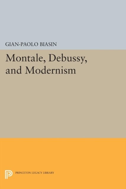 Gian-Paolo Biasin - Montale, Debussy, and Modernism, E-bok