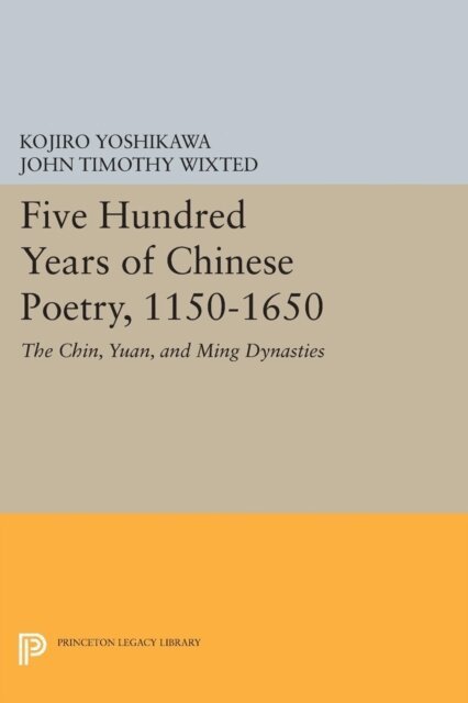 John Timothy Wixted, Kojiro Yoshikawa - Five Hundred Years of Chinese Poetry, 1150-1650, E-bok