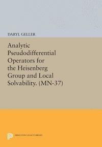 Daryl Geller - Analytic Pseudodifferential Operators for the Heisenberg Group and Local Solvability, E-bok