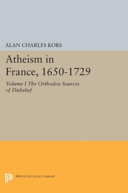 Alan Charles Kors - Atheism in France, 1650-1729, Volume I, E-bok