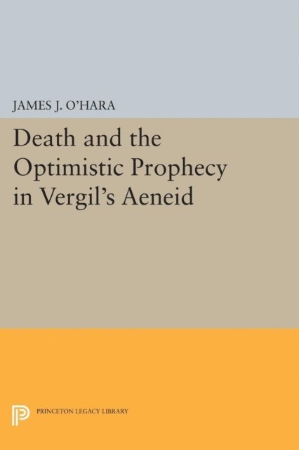 James J. O'Hara - Death and the Optimistic Prophecy in Vergil's AENEID, E-bok