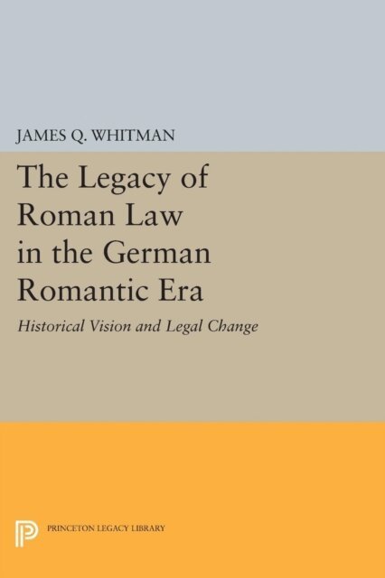 James Q. Whitman - Legacy of Roman Law in the German Romantic Era, E-bok