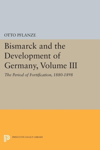 Otto Pflanze - Bismarck and the Development of Germany, Volume III, E-bok