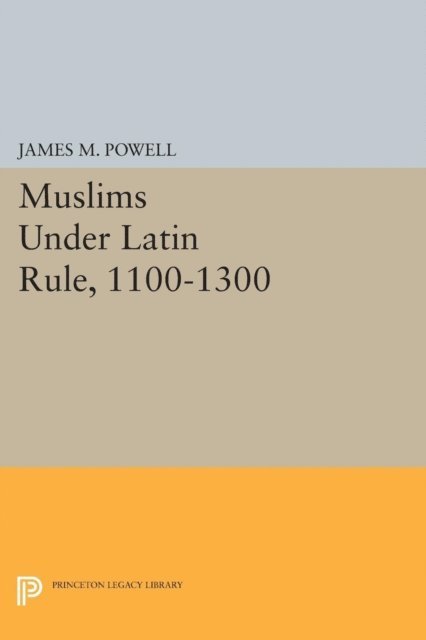 James M. Powell - Muslims Under Latin Rule, 1100-1300, E-bok