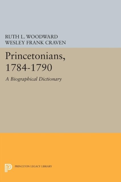 Wesley Frank Craven, Ruth L. Woodward - Princetonians, 1784-1790, E-bok