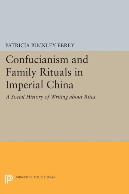 Patricia Buckley Ebrey - Confucianism and Family Rituals in Imperial China, E-bok