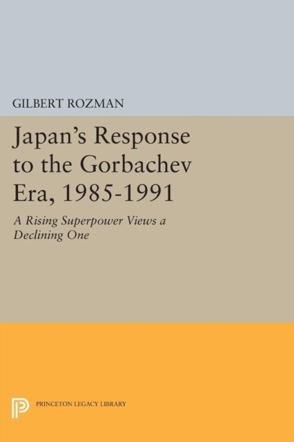 Gilbert Rozman - Japan's Response to the Gorbachev Era, 1985-1991, E-bok