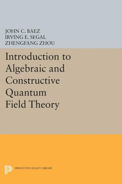 Zhengfang Zhou, Irving E. Segal, John C. Baez - Introduction to Algebraic and Constructive Quantum Field Theory, E-bok