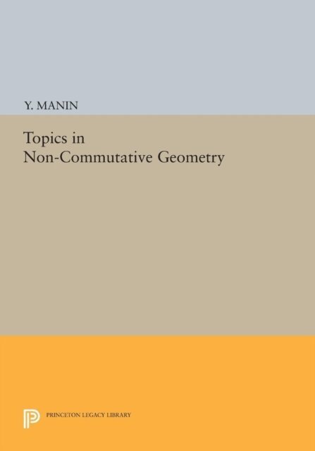 Yuri I. Manin - Topics in Non-Commutative Geometry, E-bok