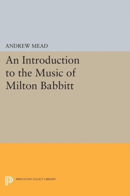 Andrew Mead - Introduction to the Music of Milton Babbitt, E-bok