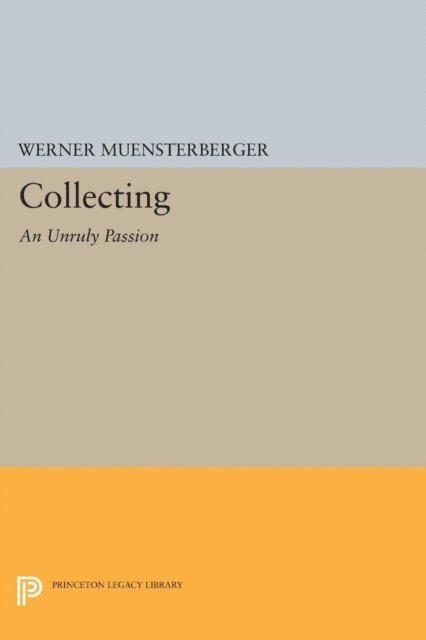 Werner Muensterberger - Collecting: An Unruly Passion, E-bok