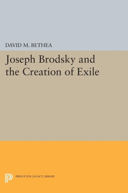 David M. Bethea - Joseph Brodsky and the Creation of Exile, E-bok