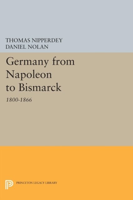 Thomas Nipperdey - Germany from Napoleon to Bismarck, E-bok