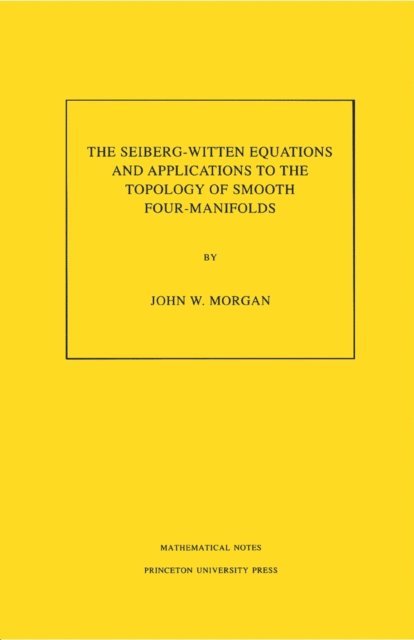 John W. Morgan - Seiberg-Witten Equations and Applications to the Topology of Smooth Four-Manifolds, E-bok