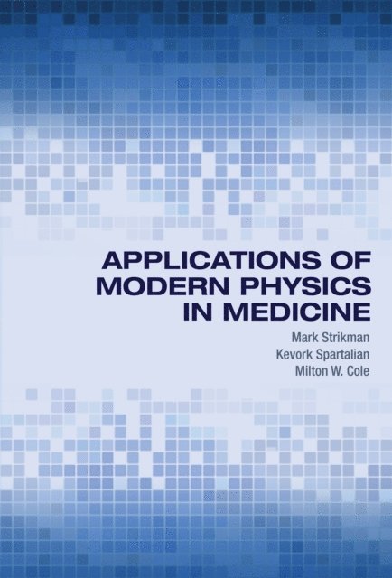 Milton W. Cole, Kevork Spartalian, Mark Strikman - Applications of Modern Physics in Medicine, E-bok