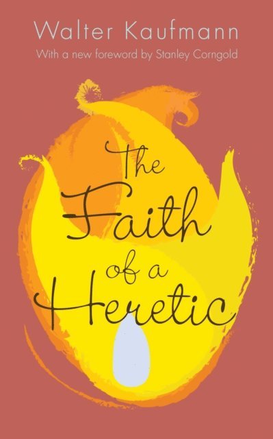 Walter A. Kaufmann - Faith of a Heretic, E-bok