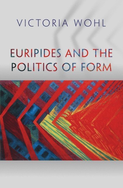 Victoria Wohl - Euripides and the Politics of Form, E-bok