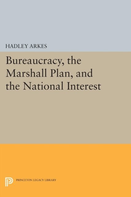 Hadley Arkes - Bureaucracy, the Marshall Plan, and the National Interest, E-bok