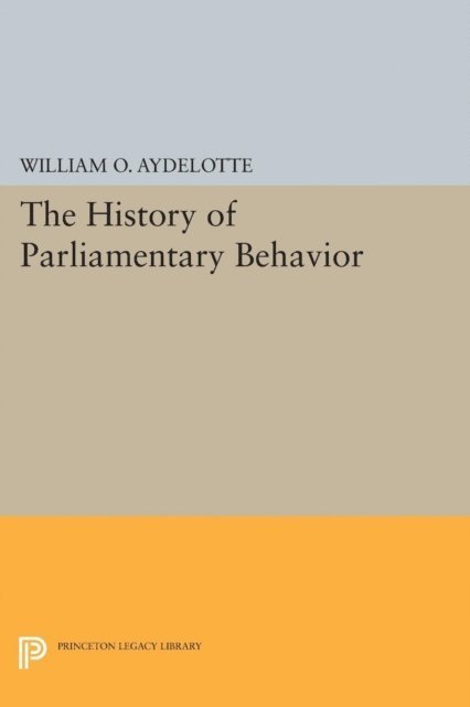 William O. Aydelotte - History of Parliamentary Behavior, E-bok