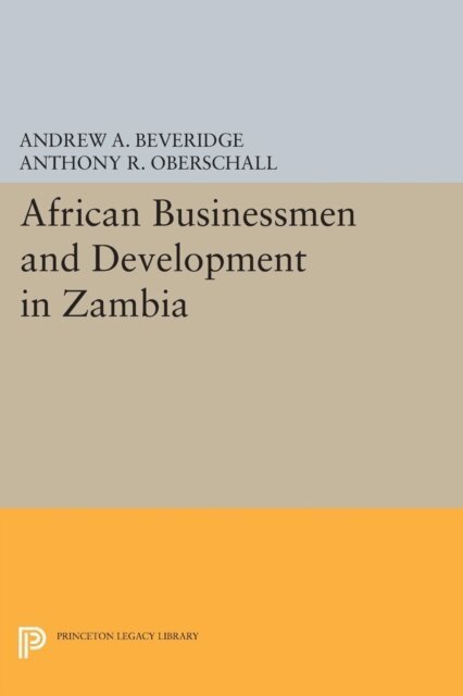 Anthony R. Oberschall, Andrew A. Beveridge - African Businessmen and Development in Zambia, E-bok