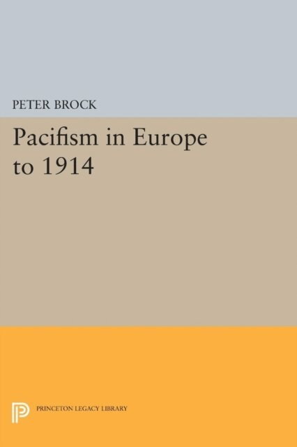 Peter Brock - Pacifism in Europe to 1914, E-bok