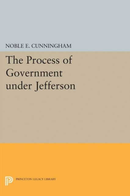 Noble E. Cunningham - Process of Government under Jefferson, E-bok