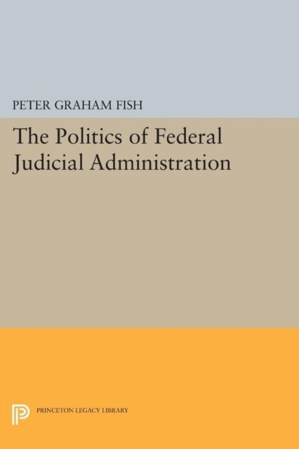 Peter Graham Fish - Politics of Federal Judicial Administration, E-bok