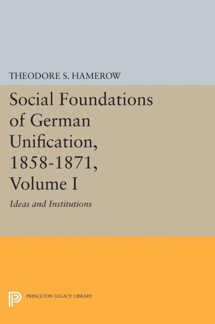 Theodore S. Hamerow - Social Foundations of German Unification, 1858-1871, Volume I, E-bok