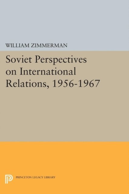 William Zimmerman - Soviet Perspectives on International Relations, 1956-1967, E-bok