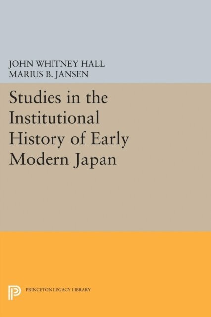 Marius B. Jansen, John Whitney Hall - Studies in the Institutional History of Early Modern Japan, E-bok