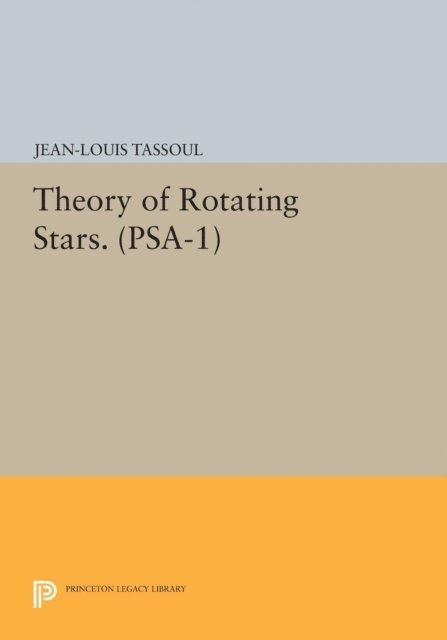 Jean-Louis Tassoul - Theory of Rotating Stars. (PSA-1), Volume 1, E-bok