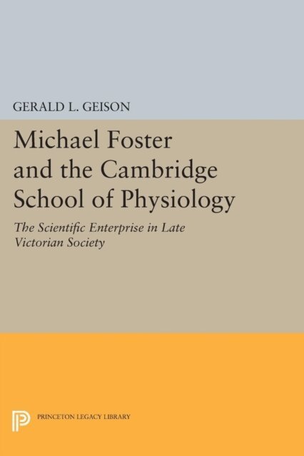 Gerald L. Geison - Michael Foster and the Cambridge School of Physiology, E-bok