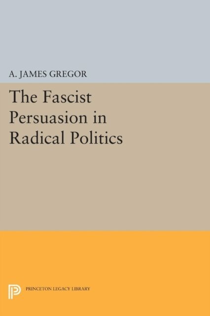A. James Gregor - Fascist Persuasion in Radical Politics, E-bok
