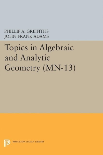John Frank Adams, Phillip A. Griffiths - Topics in Algebraic and Analytic Geometry, E-bok
